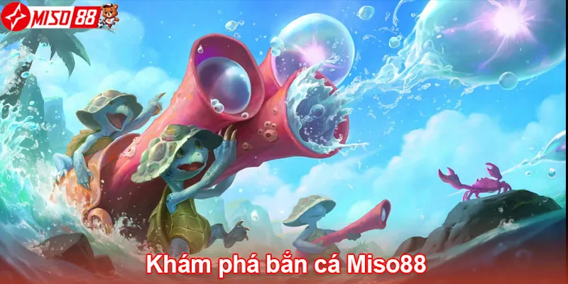 Khám phá bắn cá Miso88